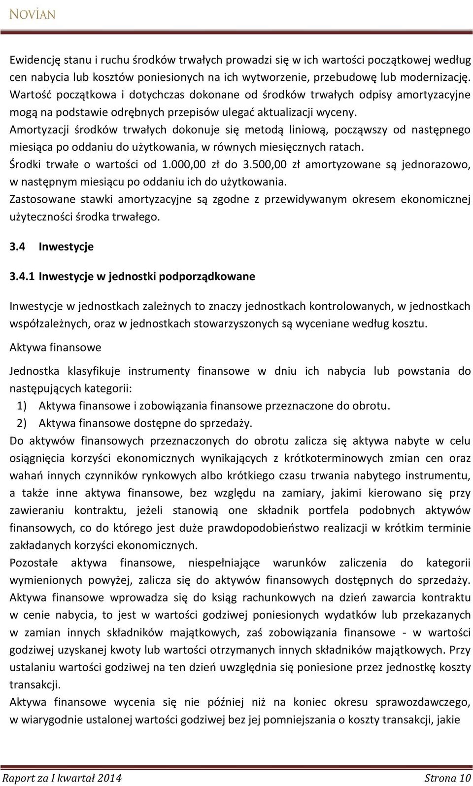 Amortyzacji środków trwałych dokonuje się metodą liniową, począwszy od następnego miesiąca po oddaniu do użytkowania, w równych miesięcznych ratach. Środki trwałe o wartości od 1.000,00 zł do 3.
