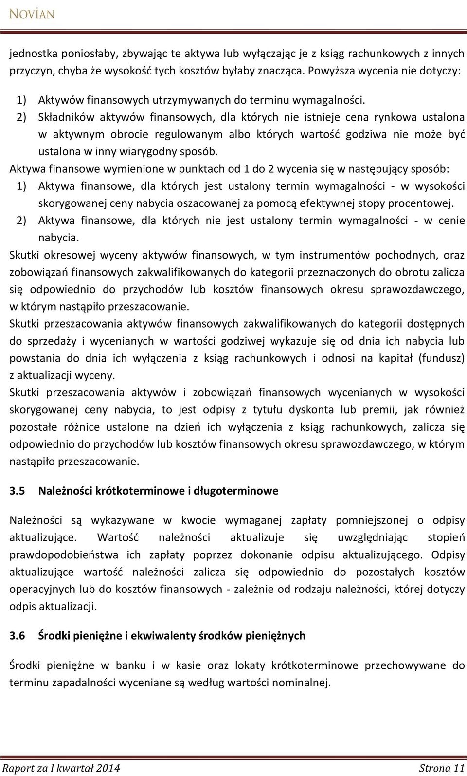 2) Składników aktywów finansowych, dla których nie istnieje cena rynkowa ustalona w aktywnym obrocie regulowanym albo których wartość godziwa nie może być ustalona w inny wiarygodny sposób.