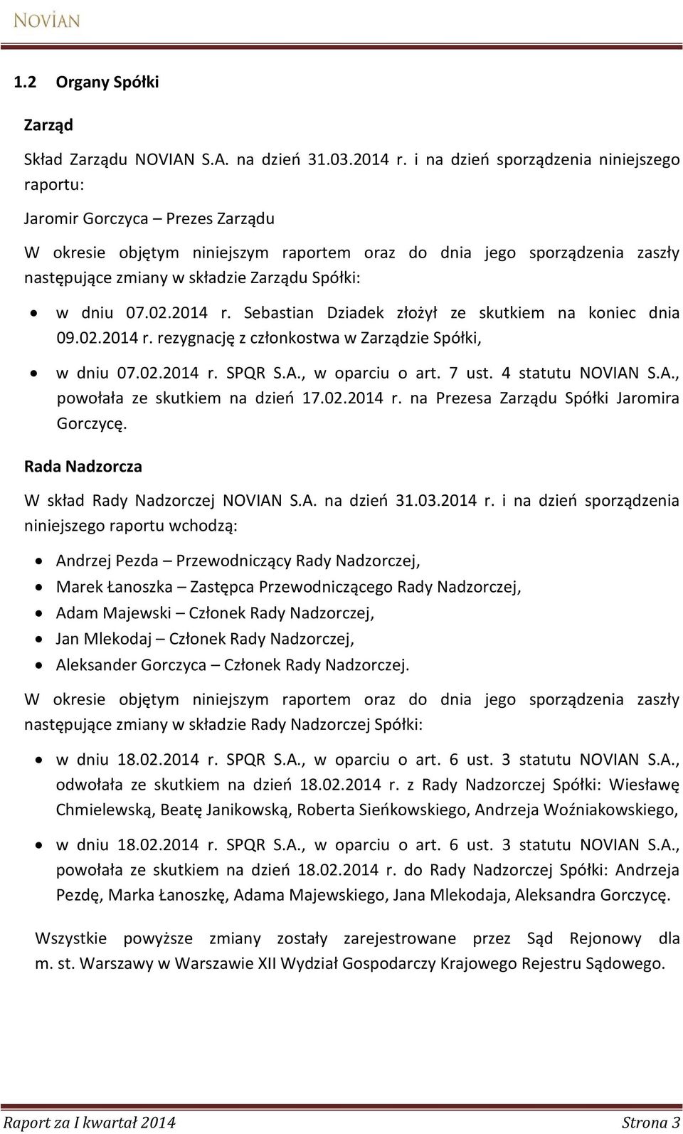 w dniu 07.02.2014 r. Sebastian Dziadek złożył ze skutkiem na koniec dnia 09.02.2014 r. rezygnację z członkostwa w Zarządzie Spółki, w dniu 07.02.2014 r. SPQR S.A., w oparciu o art. 7 ust.