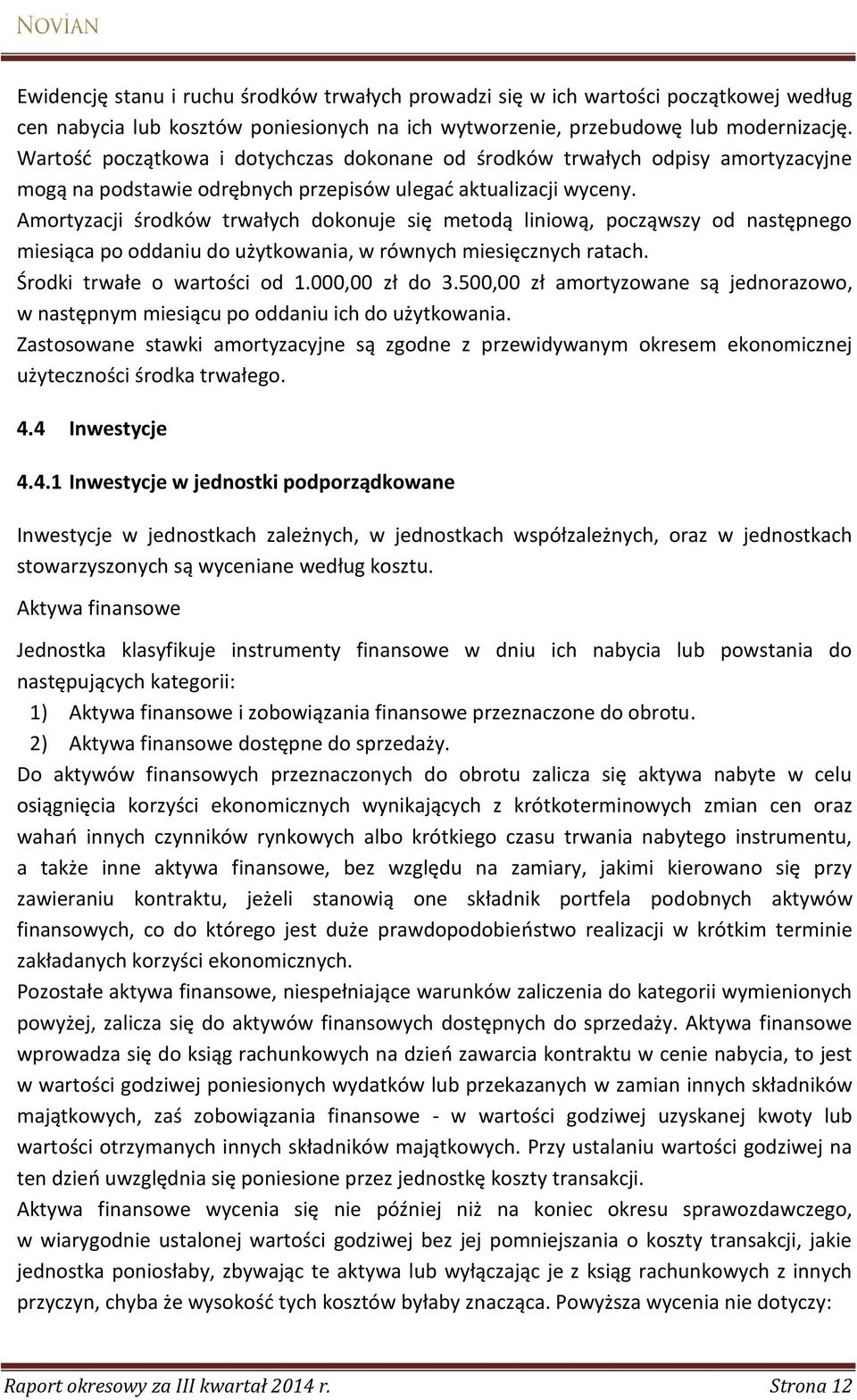 Amortyzacji środków trwałych dokonuje się metodą liniową, począwszy od następnego miesiąca po oddaniu do użytkowania, w równych miesięcznych ratach. Środki trwałe o wartości od 1.000,00 zł do 3.