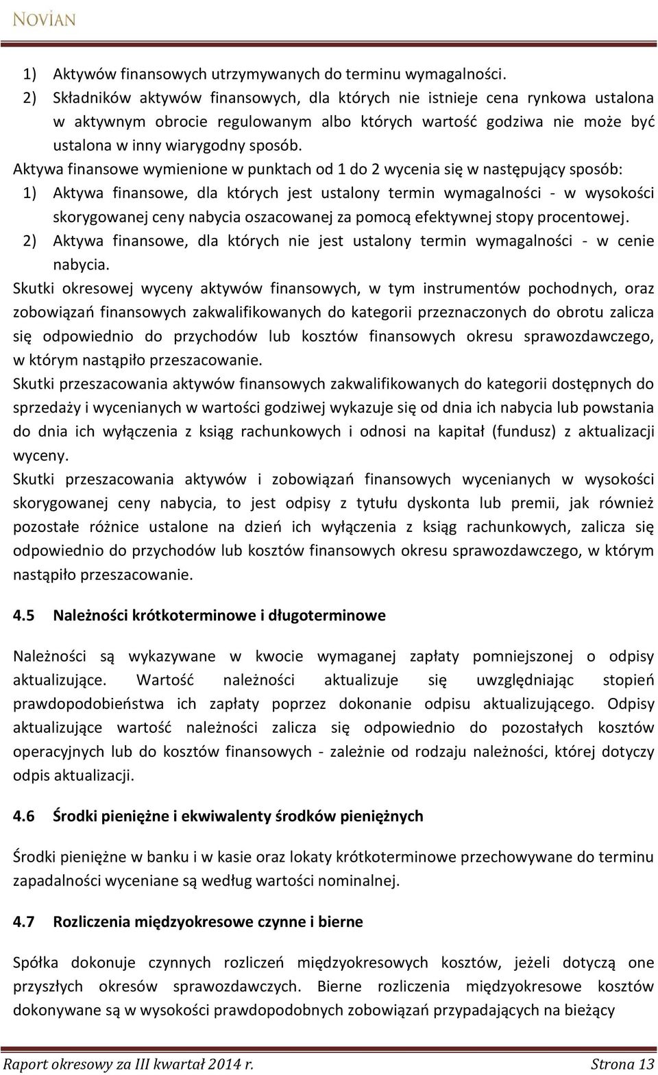 Aktywa finansowe wymienione w punktach od 1 do 2 wycenia się w następujący sposób: 1) Aktywa finansowe, dla których jest ustalony termin wymagalności - w wysokości skorygowanej ceny nabycia