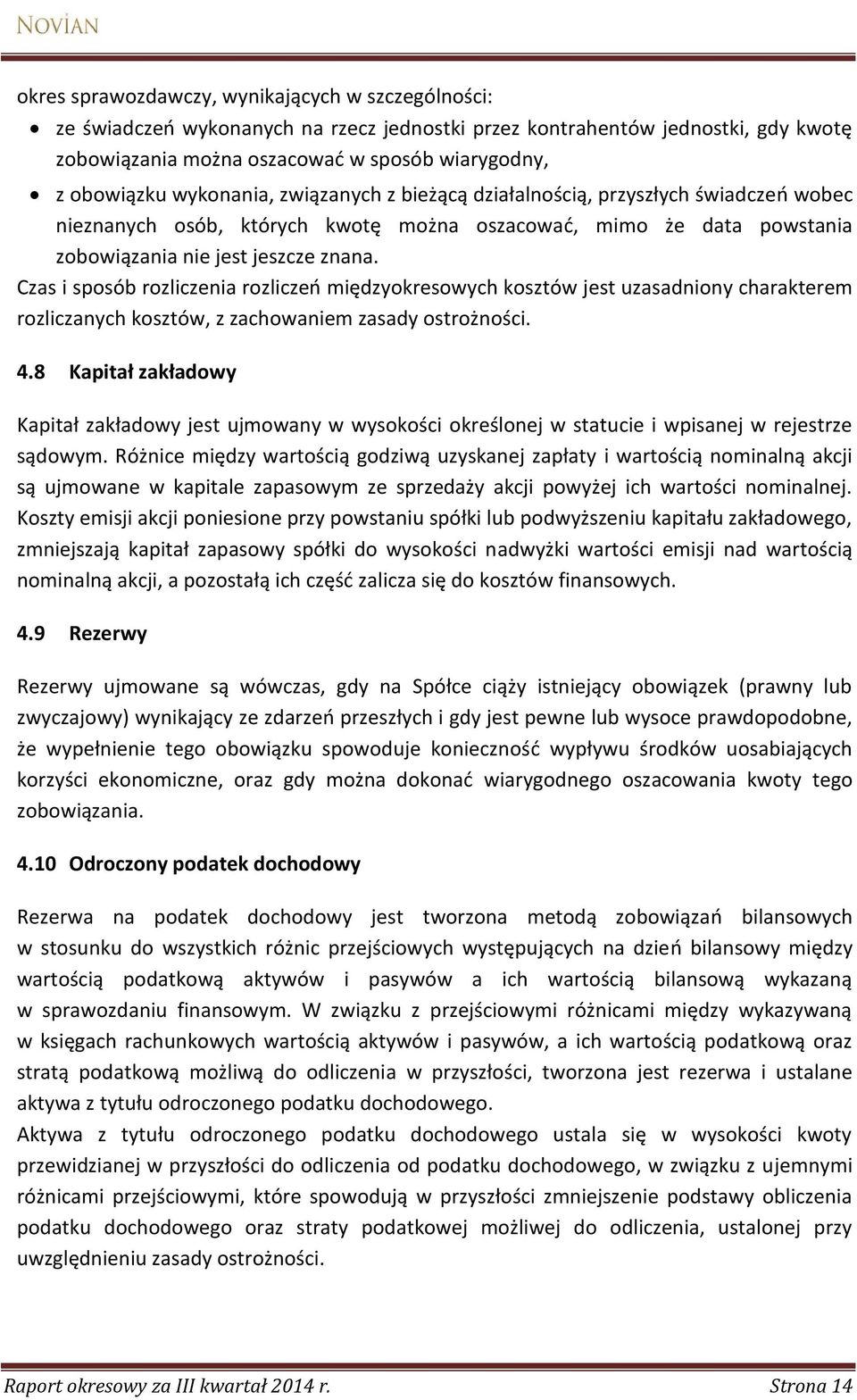 Czas i sposób rozliczenia rozliczeń międzyokresowych kosztów jest uzasadniony charakterem rozliczanych kosztów, z zachowaniem zasady ostrożności. 4.