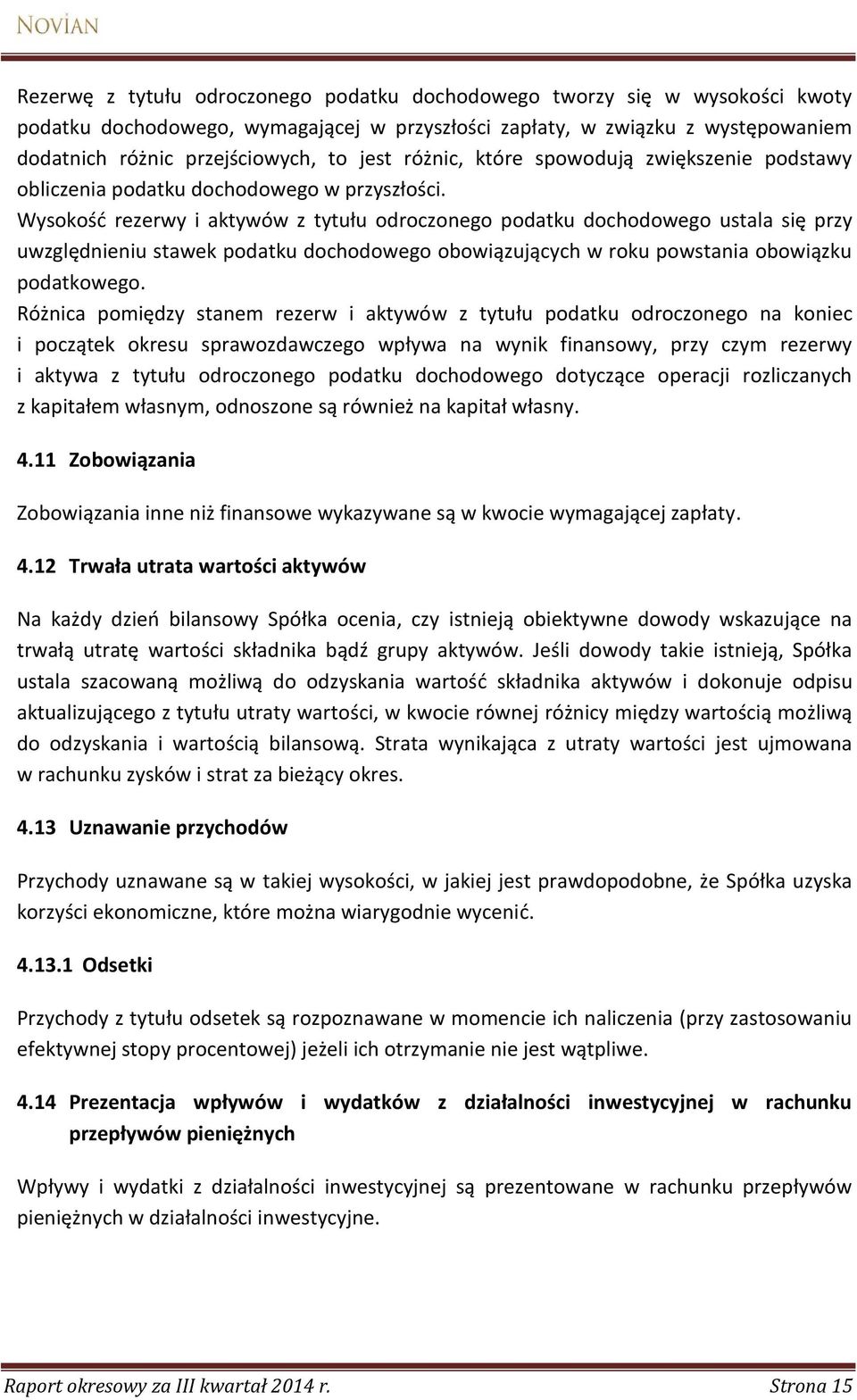 Wysokość rezerwy i aktywów z tytułu odroczonego podatku dochodowego ustala się przy uwzględnieniu stawek podatku dochodowego obowiązujących w roku powstania obowiązku podatkowego.