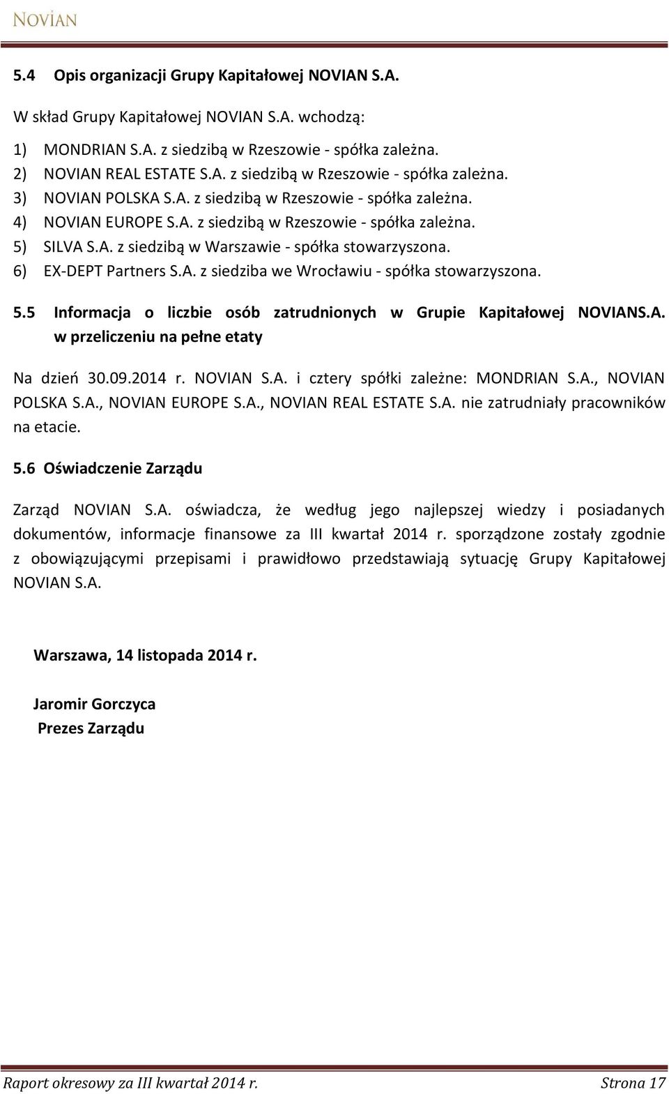 5.5 Informacja o liczbie osób zatrudnionych w Grupie Kapitałowej NOVIANS.A. w przeliczeniu na pełne etaty Na dzień r. NOVIAN S.A. i cztery spółki zależne: MONDRIAN S.A., NOVIAN POLSKA S.A., NOVIAN EUROPE S.