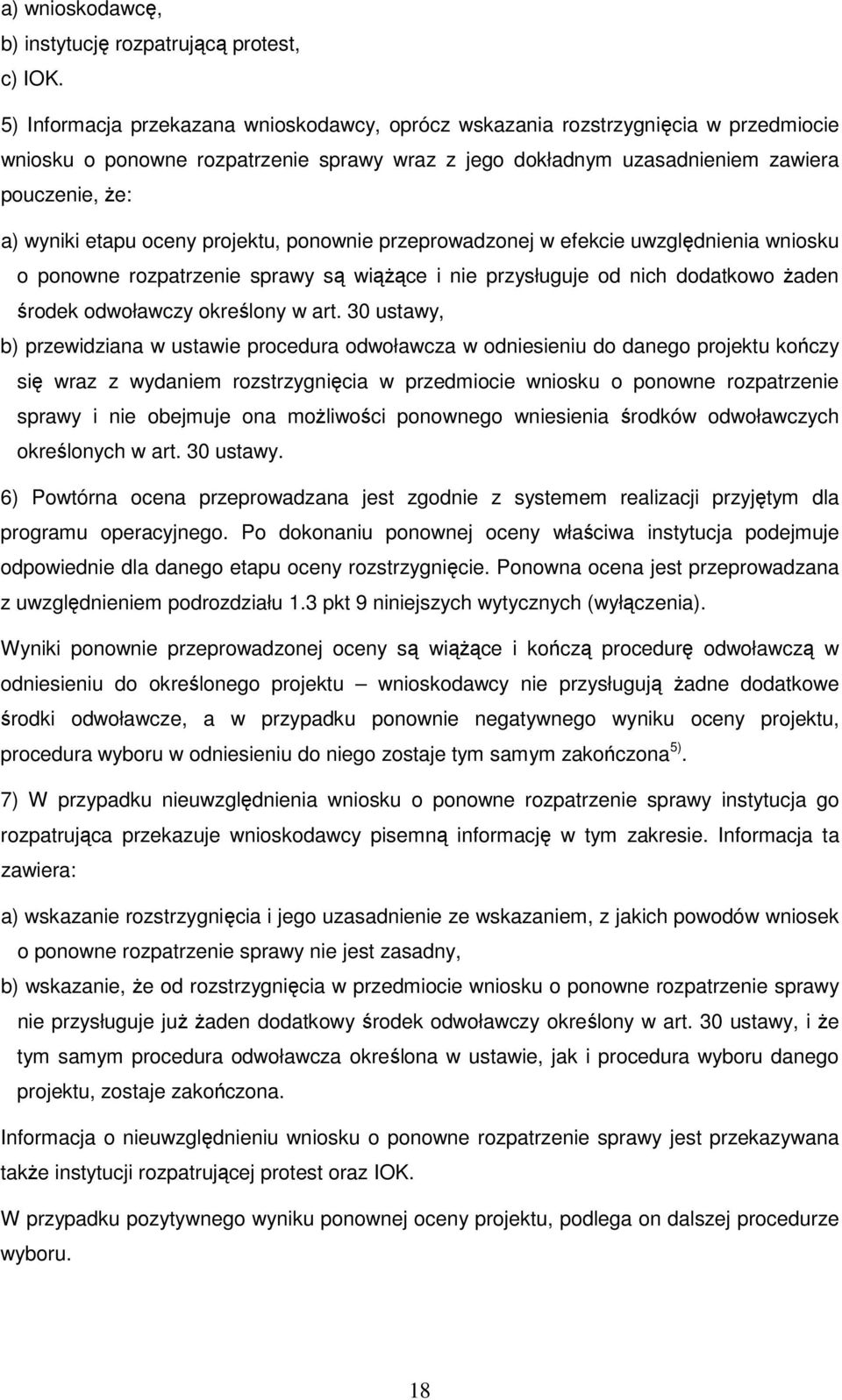 oceny projektu, ponownie przeprowadzonej w efekcie uwzględnienia wniosku o ponowne rozpatrzenie sprawy są wiąŝące i nie przysługuje od nich dodatkowo Ŝaden środek odwoławczy określony w art.