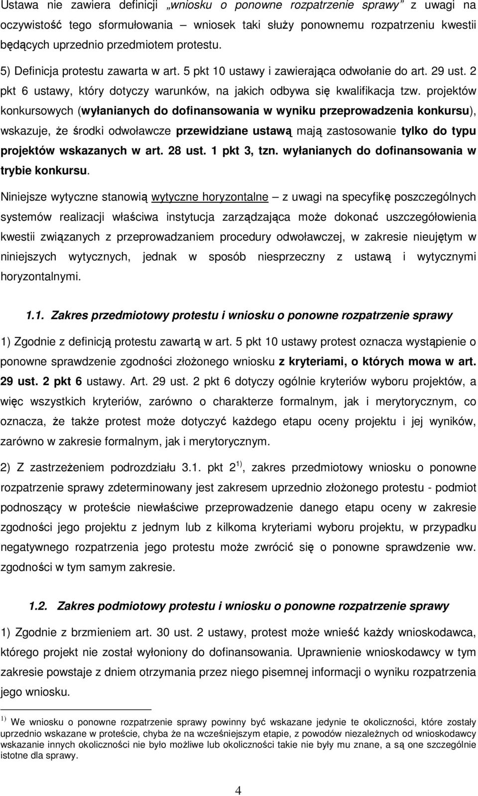 projektów konkursowych (wyłanianych do dofinansowania w wyniku przeprowadzenia konkursu), wskazuje, Ŝe środki odwoławcze przewidziane ustawą mają zastosowanie tylko do typu projektów wskazanych w art.