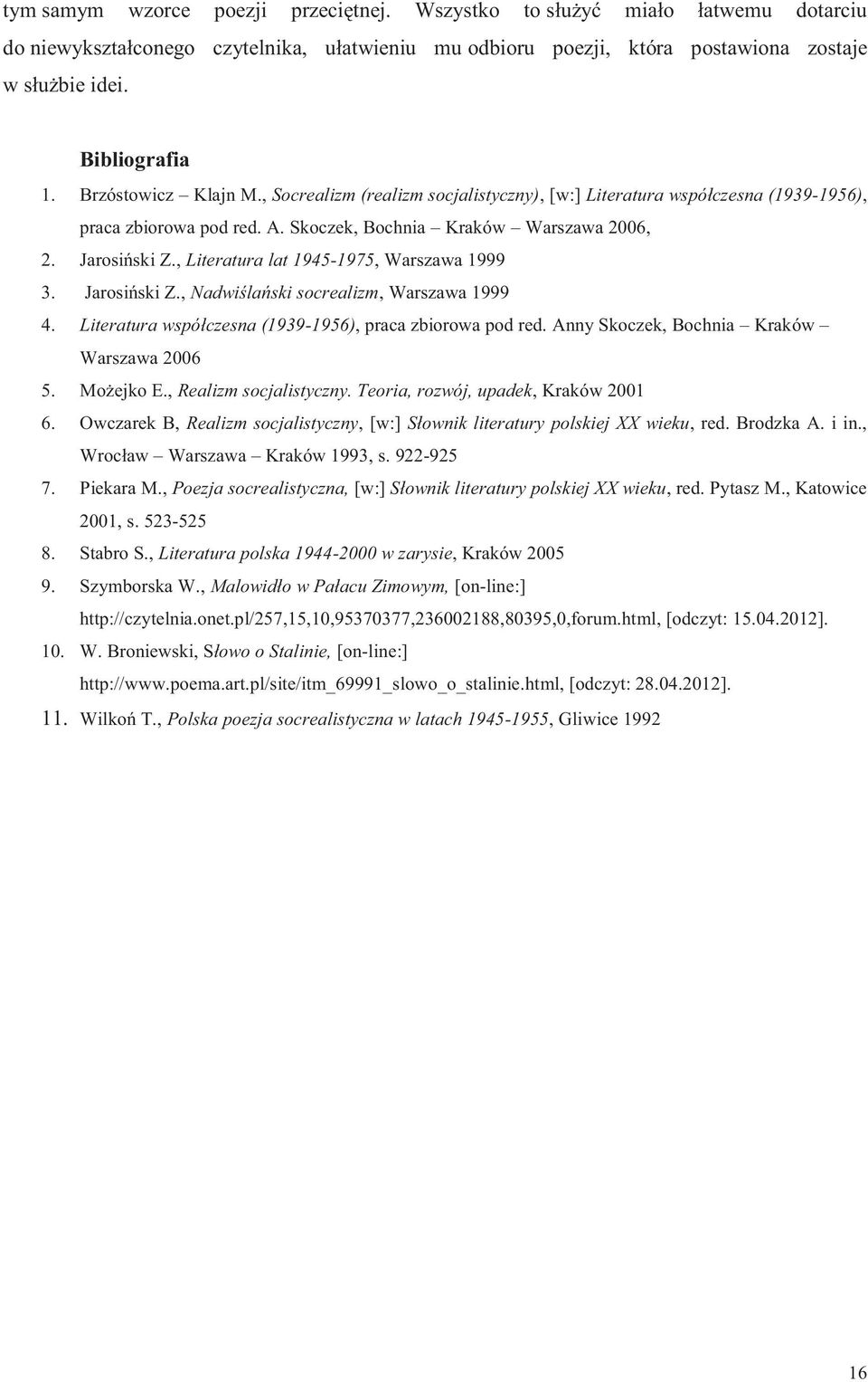 , Literatura lat 1945-1975, Warszawa 1999 3. Jarosiński Z., Nadwiślański socrealizm, Warszawa 1999 4. Literatura współczesna (1939-1956), praca zbiorowa pod red.