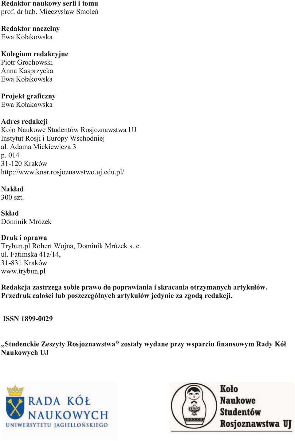 Rosjoznawstwa UJ Instytut Rosji i Europy Wschodniej al. Adama Mickiewicza 3 p. 014 31-120 Kraków http://www.knsr.rosjoznawstwo.uj.edu.pl/ Nakład 300 szt.