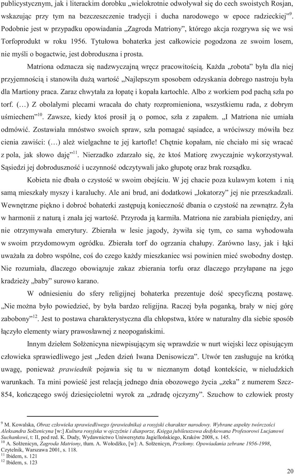 Tytułowa bohaterka jest całkowicie pogodzona ze swoim losem, nie myśli o bogactwie, jest dobroduszna i prosta. Matriona odznacza się nadzwyczajną wręcz pracowitością.