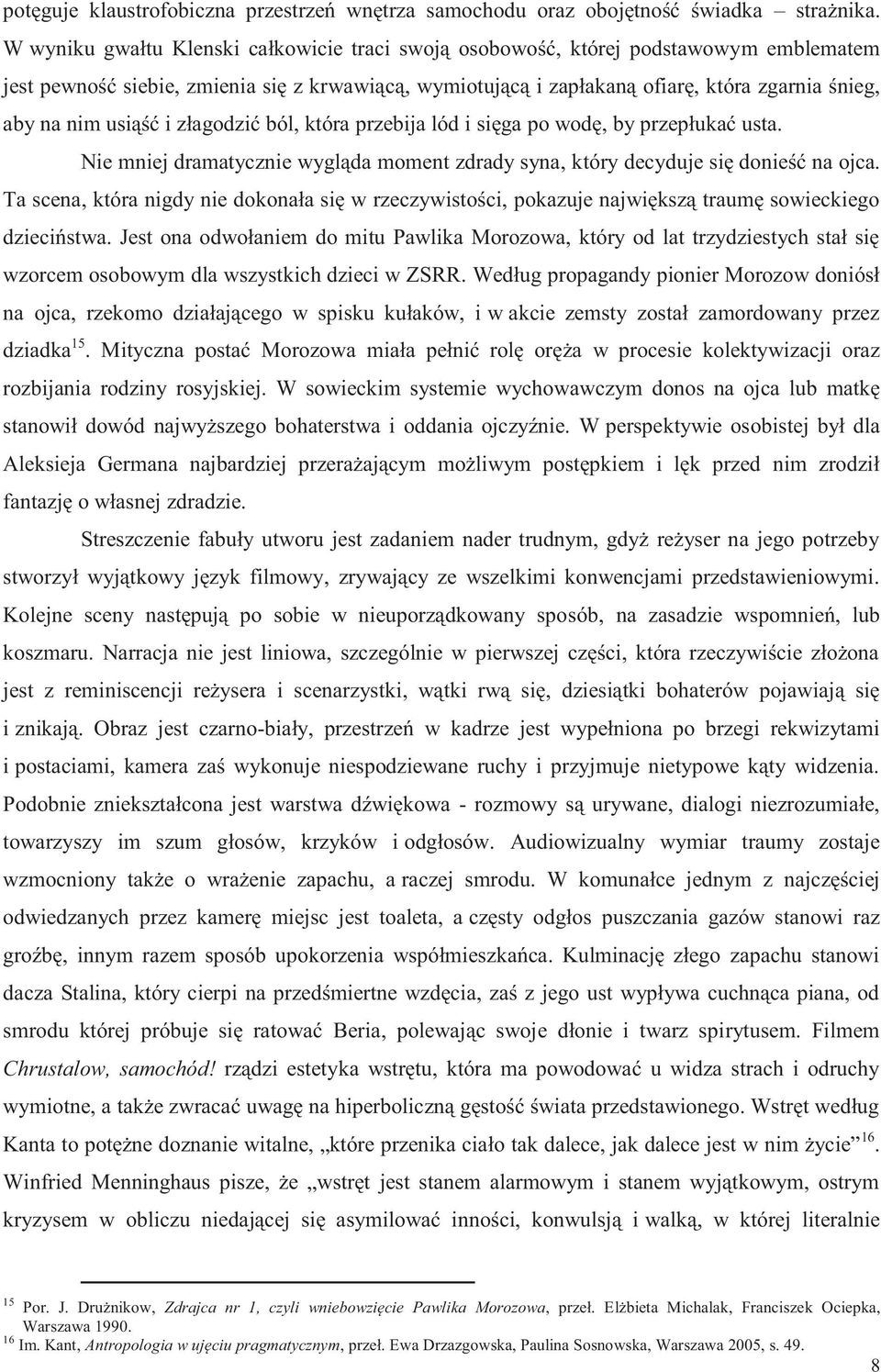 usiąść i złagodzić ból, która przebija lód i sięga po wodę, by przepłukać usta. Nie mniej dramatycznie wygląda moment zdrady syna, który decyduje się donieść na ojca.