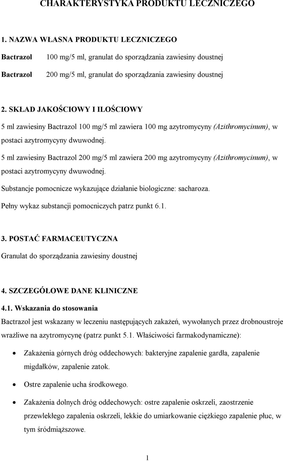 SKŁAD JAKOŚCIOWY I ILOŚCIOWY 5 ml zawiesiny Bactrazol 100 mg/5 ml zawiera 100 mg azytromycyny (Azithromycinum), w postaci azytromycyny dwuwodnej.