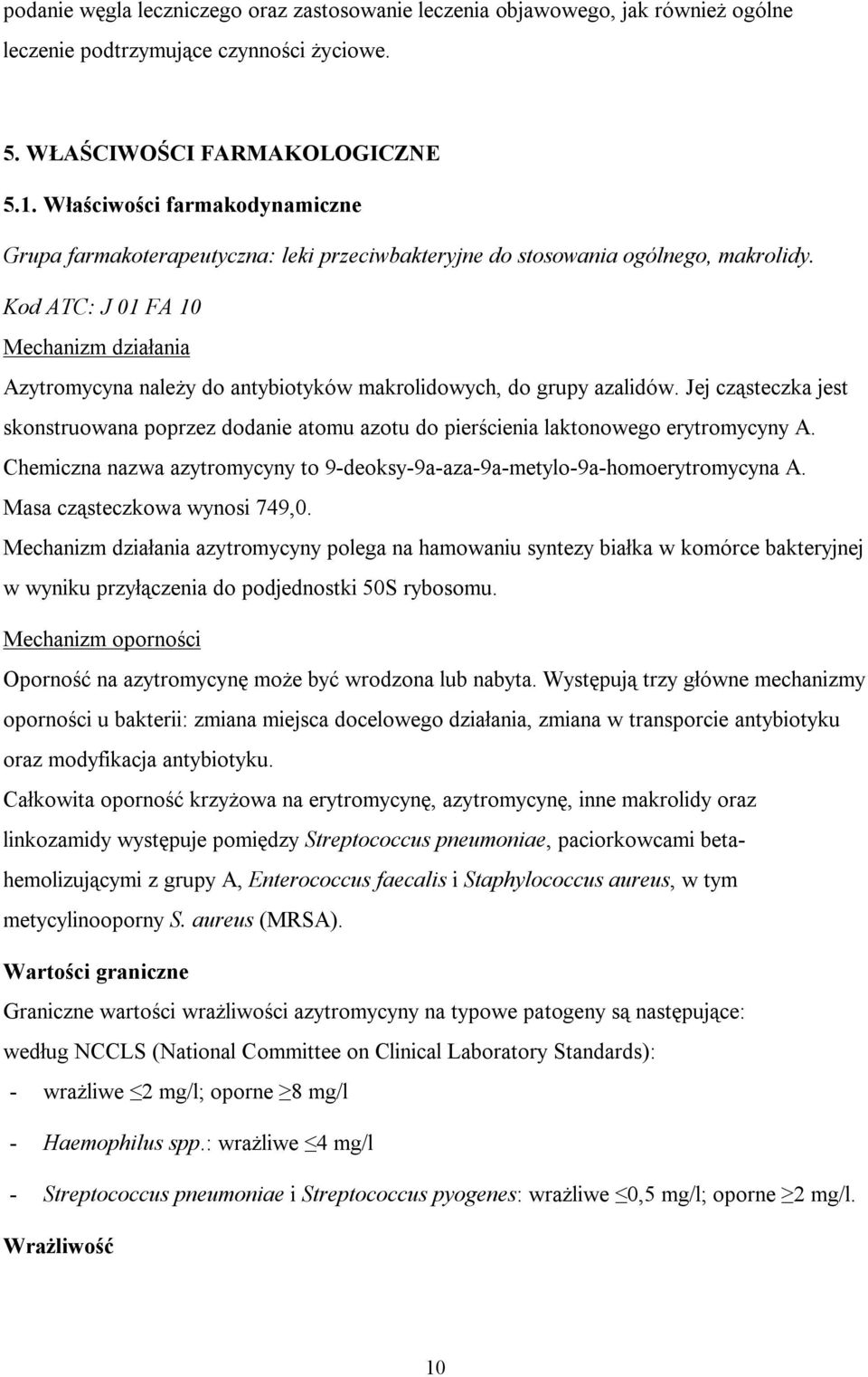 Kod ATC: J 01 FA 10 Mechanizm działania Azytromycyna należy do antybiotyków makrolidowych, do grupy azalidów.