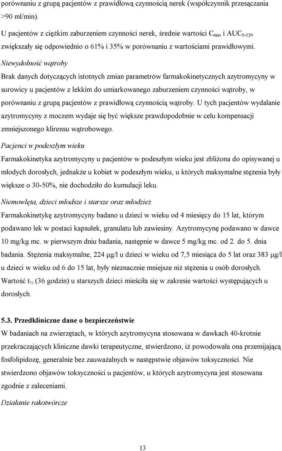 Niewydolność wątroby Brak danych dotyczących istotnych zmian parametrów farmakokinetycznych azytromycyny w surowicy u pacjentów z lekkim do umiarkowanego zaburzeniem czynności wątroby, w porównaniu z