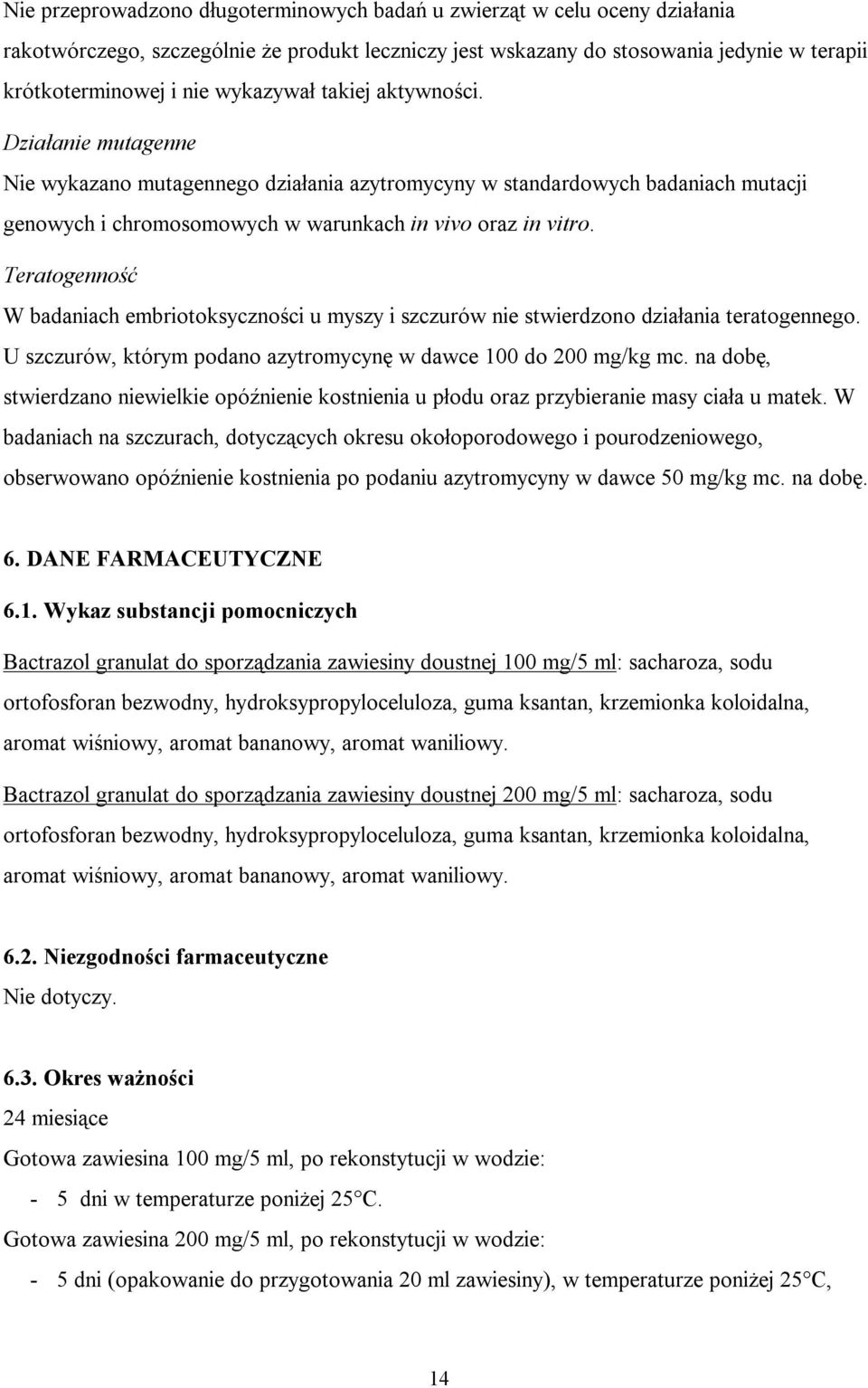 Teratogenność W badaniach embriotoksyczności u myszy i szczurów nie stwierdzono działania teratogennego. U szczurów, którym podano azytromycynę w dawce 100 do 200 mg/kg mc.