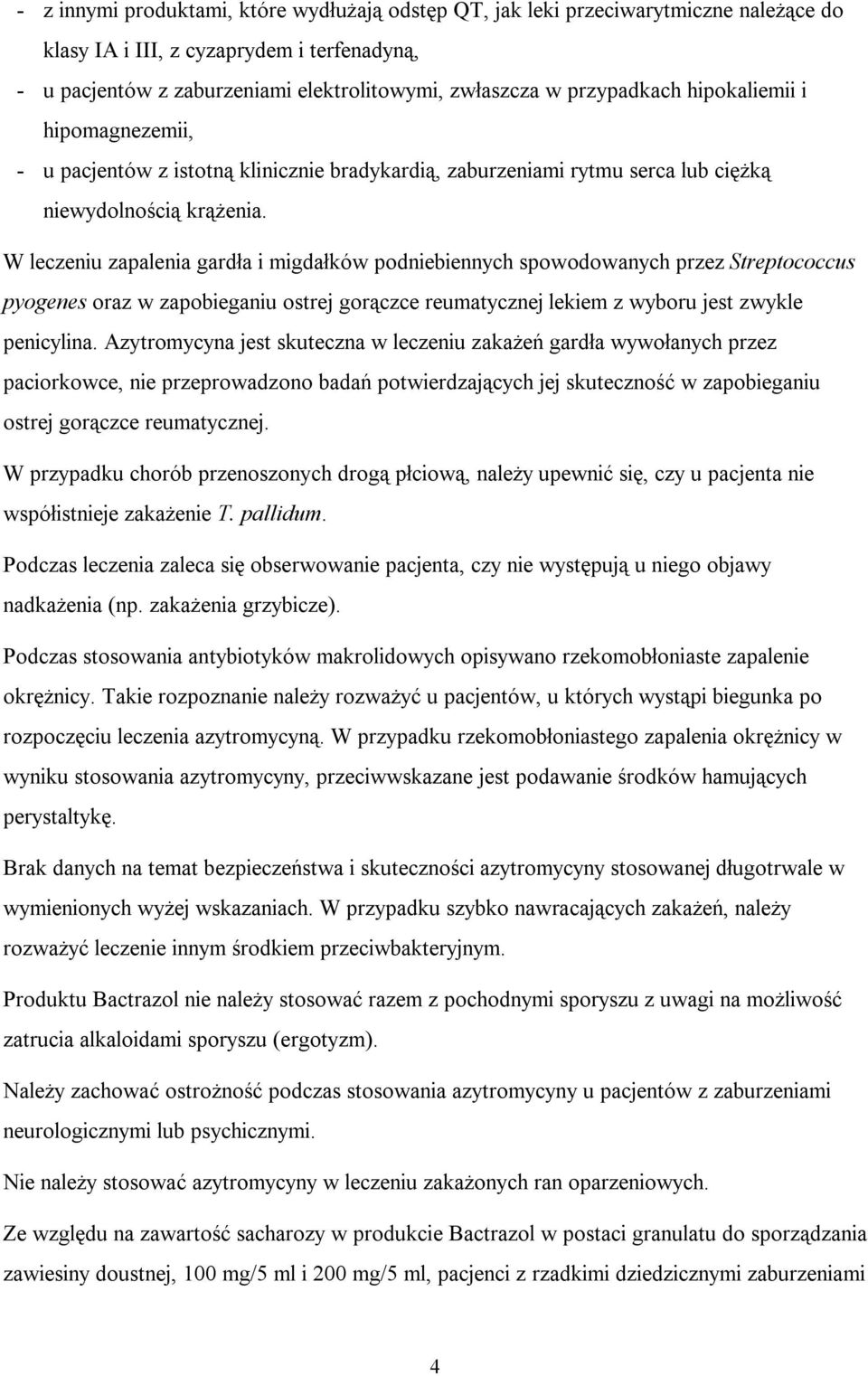 W leczeniu zapalenia gardła i migdałków podniebiennych spowodowanych przez Streptococcus pyogenes oraz w zapobieganiu ostrej gorączce reumatycznej lekiem z wyboru jest zwykle penicylina.