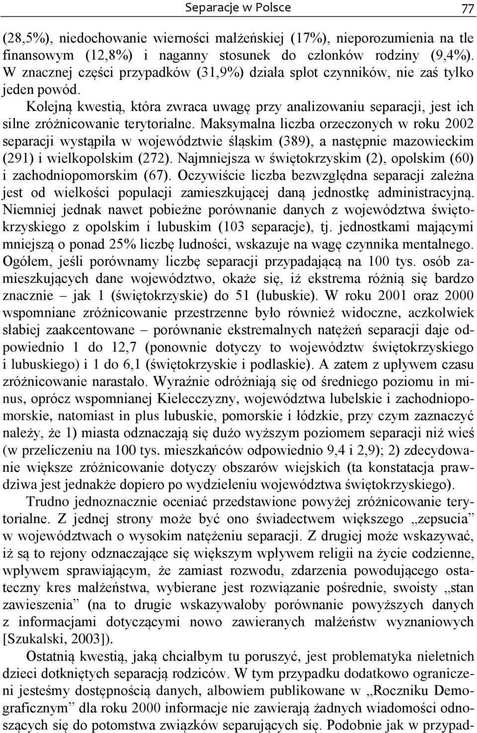 Maksymalna liczba orzeczonych w roku 2002 separacji wystąpiła w województwie śląskim (389), a następnie mazowieckim (291) i wielkopolskim (272).