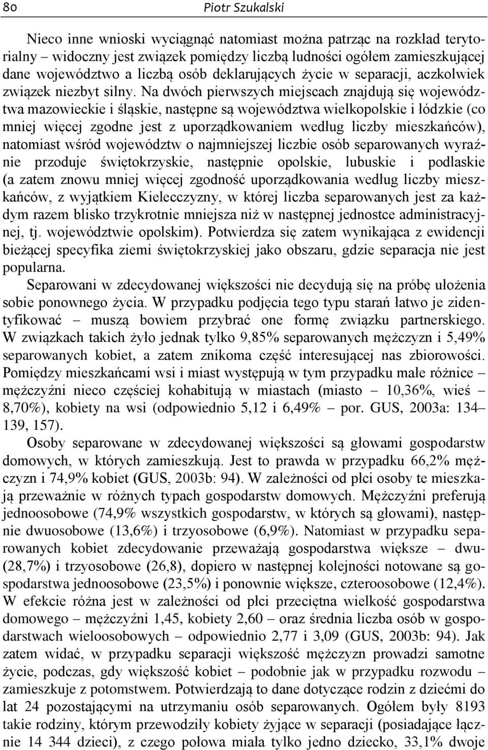 Na dwóch pierwszych miejscach znajdują się województwa mazowieckie i śląskie, następne są województwa wielkopolskie i łódzkie (co mniej więcej zgodne jest z uporządkowaniem według liczby