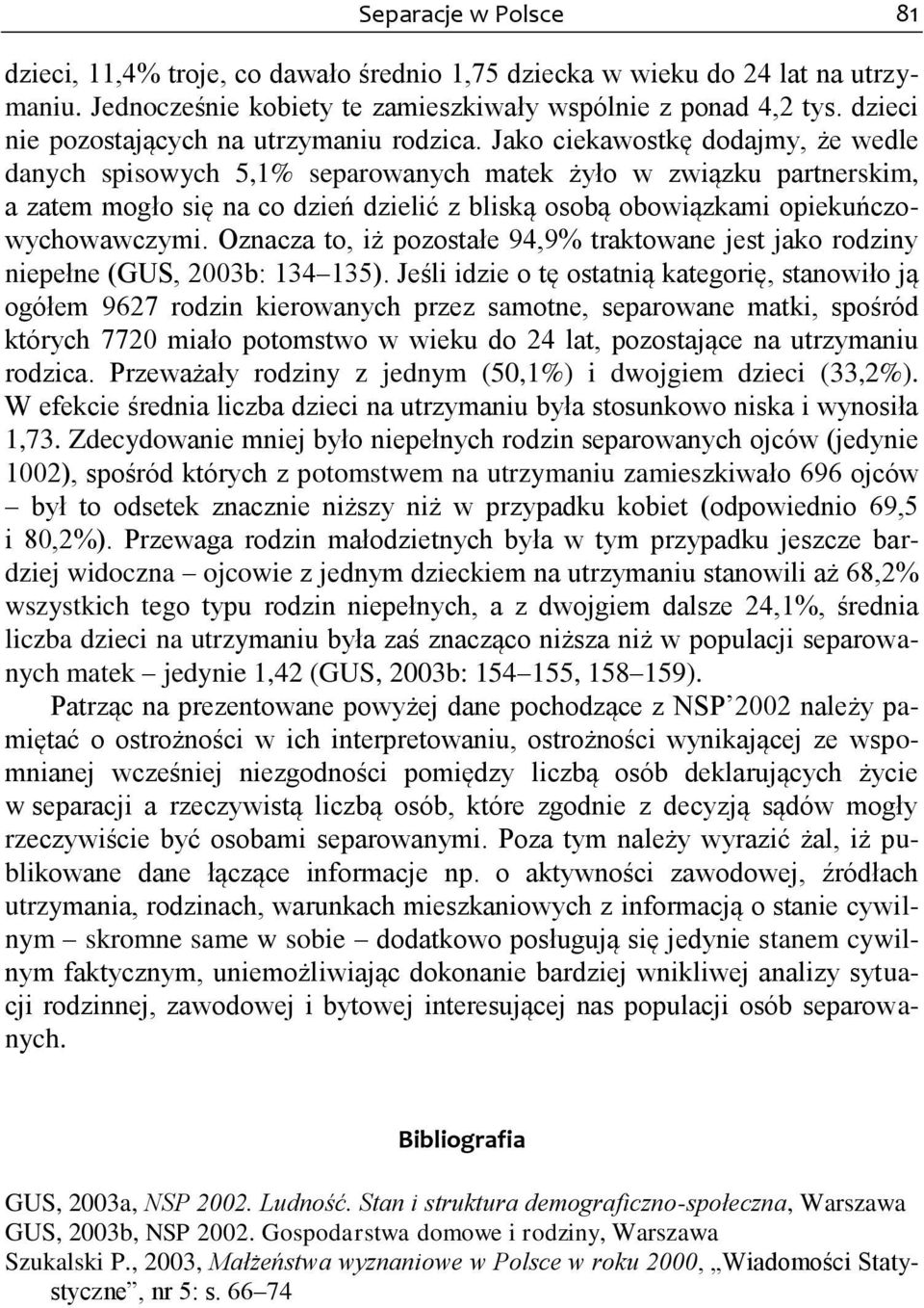 Jako ciekawostkę dodajmy, że wedle danych spisowych 5,1% separowanych matek żyło w związku partnerskim, a zatem mogło się na co dzień dzielić z bliską osobą obowiązkami opiekuńczowychowawczymi.