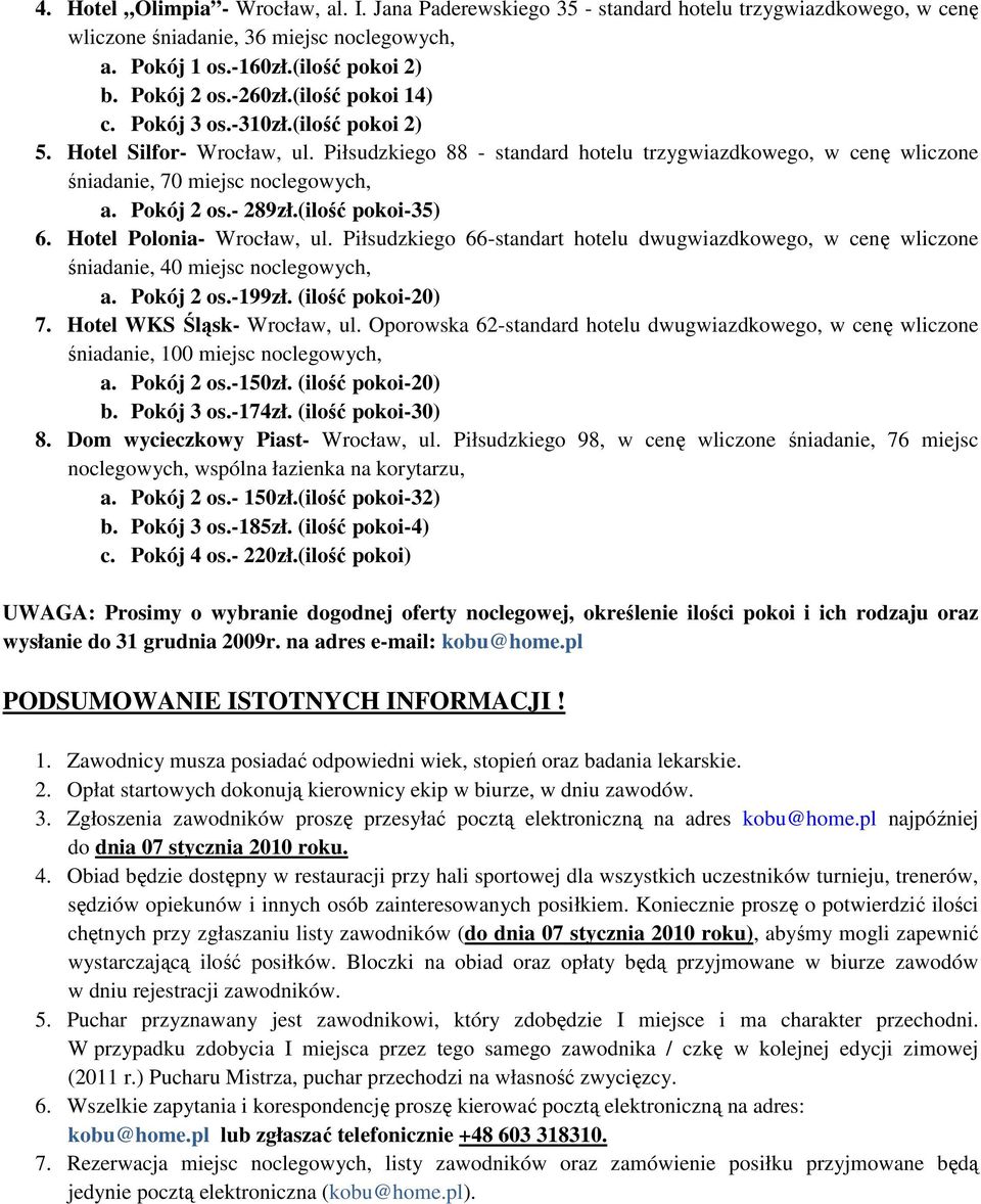 Pokój 2 os.- 289zł.(ilość pokoi-35) 6. Hotel Polonia- Wrocław, ul. Piłsudzkiego 66-standart hotelu dwugwiazdkowego, w cenę wliczone śniadanie, 40 miejsc noclegowych, a. Pokój 2 os.-199zł.