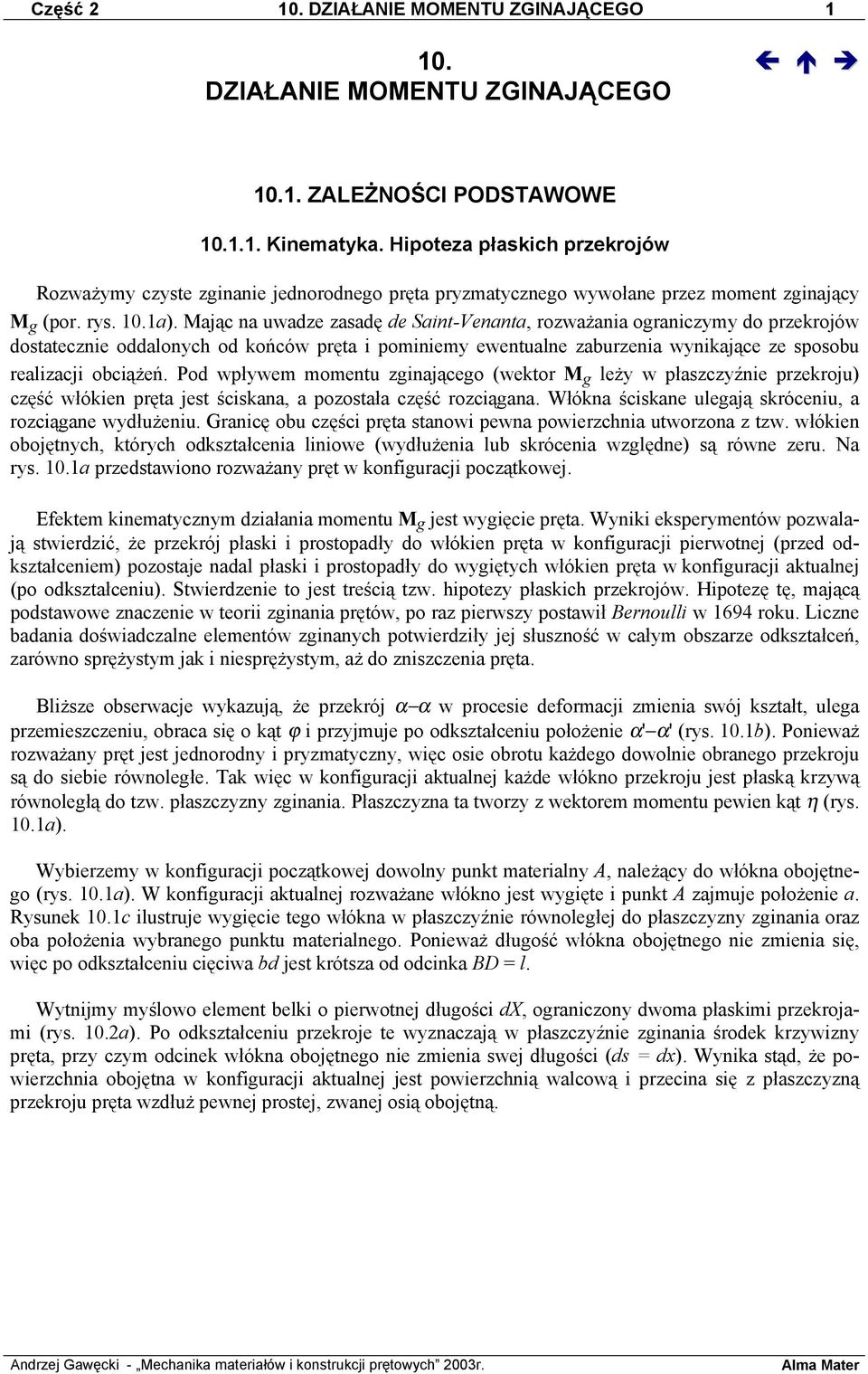 Mając na uwadze zasadę de Saint-Venanta, rozważania ograniczymy do przekrojów dostatecznie oddalonych od końców pręta i pominiemy ewentualne zaburzenia wynikające ze sposobu realizacji obciążeń.