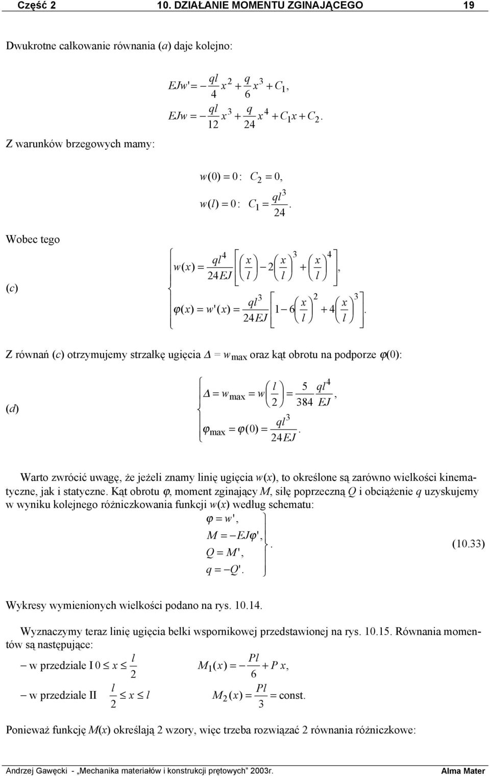 EJ + 3 ϕ 1 6 4 4 l l Z równań (c) otrzymujemy strzałkę ugięcia = w max oraz kąt obrotu na podporze ϕ(0): (d) = = w w l = ql 4 5 max, 384 EJ 3 ql = = ϕmax ϕ( 0).