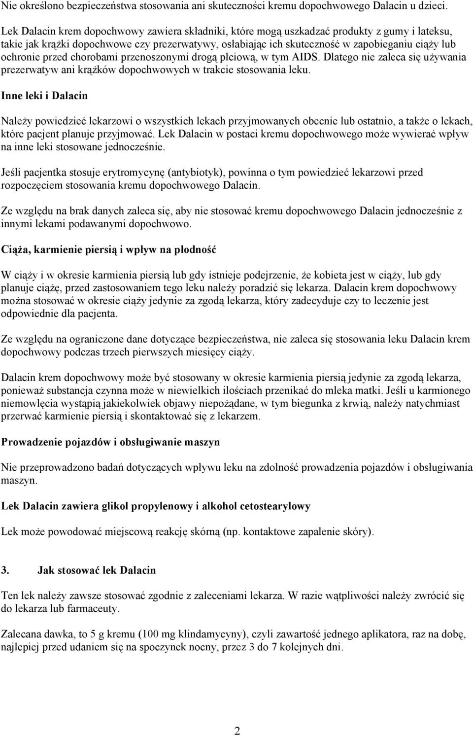 ochronie przed chorobami przenoszonymi drogą płciową, w tym AIDS. Dlatego nie zaleca się używania prezerwatyw ani krążków dopochwowych w trakcie stosowania leku.