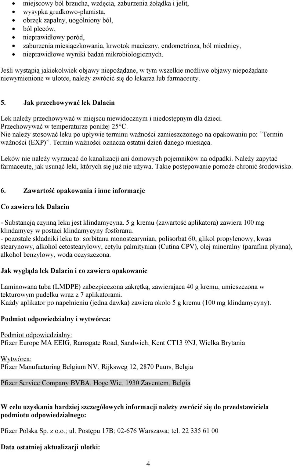 Jeśli wystąpią jakiekolwiek objawy niepożądane, w tym wszelkie możliwe objawy niepożądane niewymienione w ulotce, należy zwrócić się do lekarza lub farmaceuty. 5.