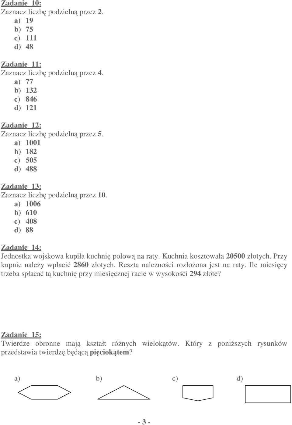 a) 1006 b) 610 c) 08 d) 88 Zadanie 1: Jednostka wojskowa kupiła kuchnię polową na raty. Kuchnia kosztowała 0500 złotych. Przy kupnie należy wpłacić 860 złotych.