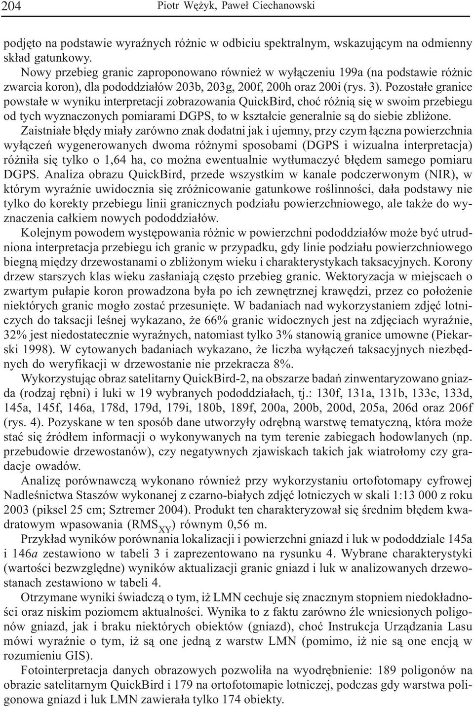 Pozosta³e granice powsta³e w wyniku interpretacji zobrazowania QuickBird, choæ ró ni¹ siê w swoim przebiegu od tych wyznaczonych pomiarami DGPS, to w kszta³cie generalnie s¹ do siebie zbli one.