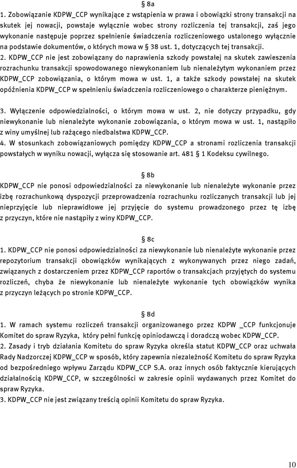 KDPW_CCP nie jest zobowiązany do naprawienia szkody powstałej na skutek zawieszenia rozrachunku transakcji spowodowanego niewykonaniem lub nienależytym wykonaniem przez KDPW_CCP zobowiązania, o