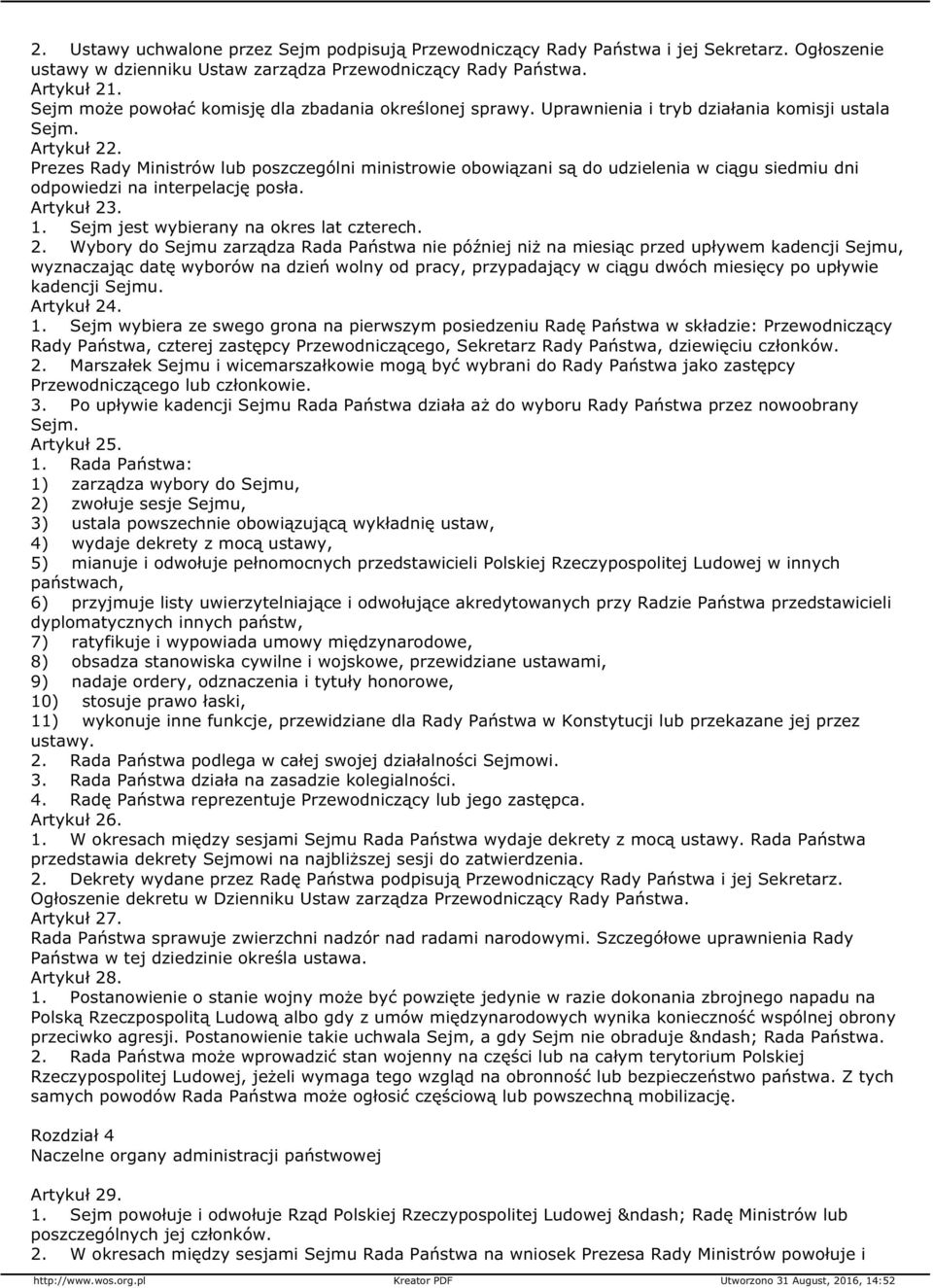 Prezes Rady Ministrów lub poszczególni ministrowie obowiązani są do udzielenia w ciągu siedmiu dni odpowiedzi na interpelację posła. Artykuł 23