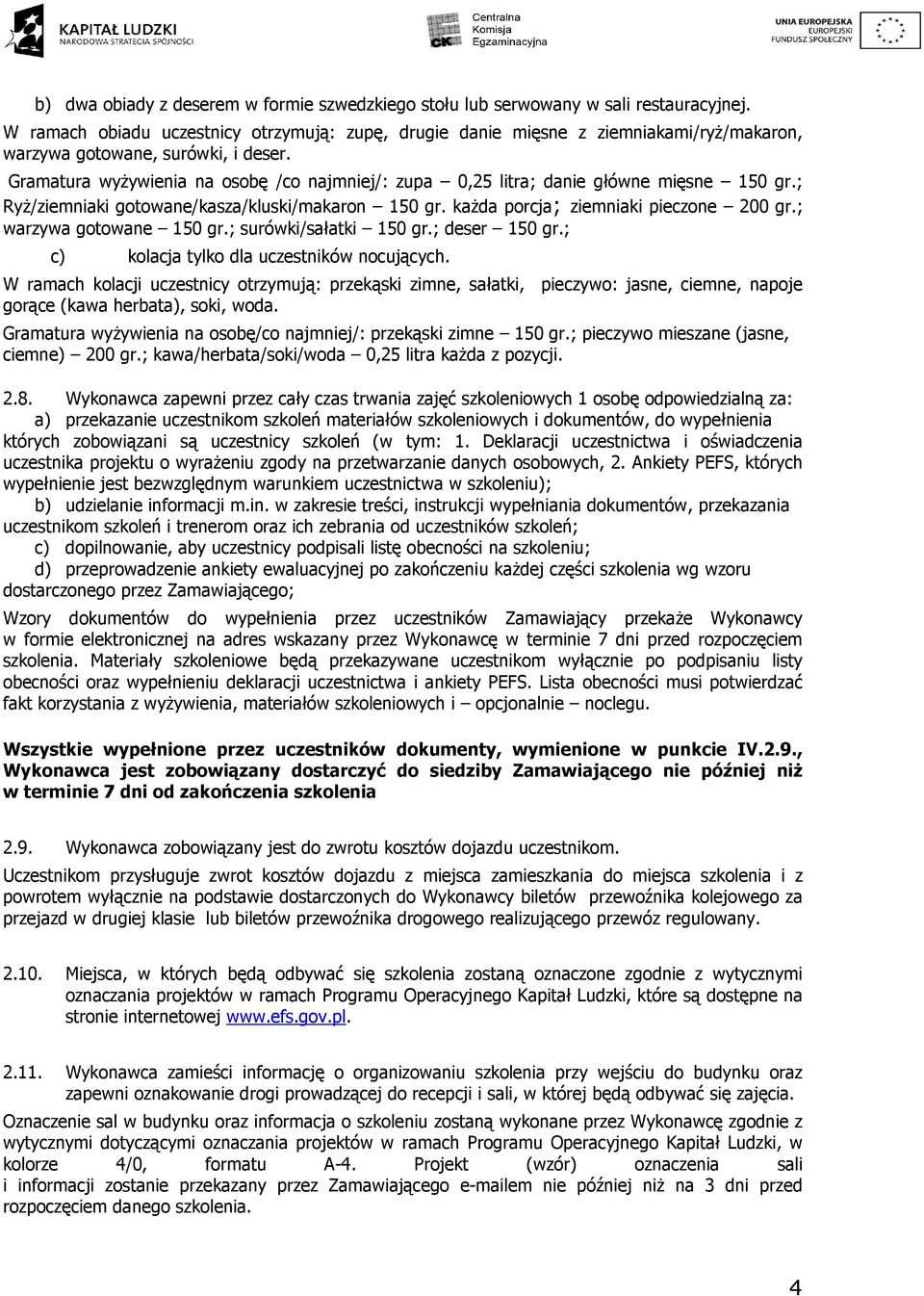 Gramatura wyŝywienia na osobę /co najmniej/: zupa 0,25 litra; danie główne mięsne 150 gr.; RyŜ/ziemniaki gotowane/kasza/kluski/makaron 150 gr. kaŝda porcja; ziemniaki pieczone 200 gr.