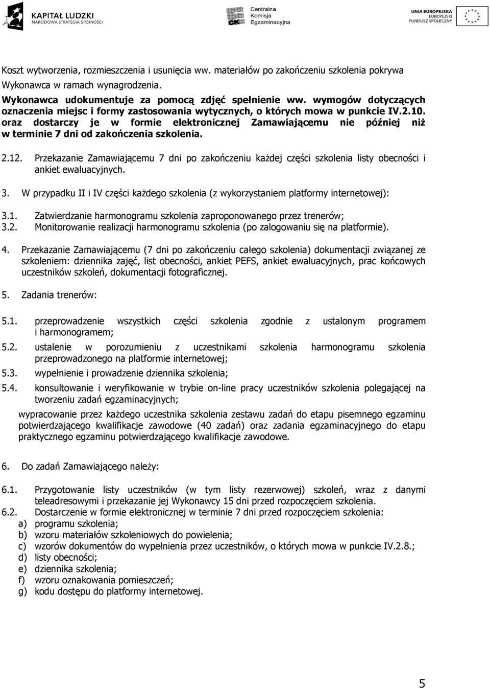 oraz dostarczy je w formie elektronicznej Zamawiającemu nie później niŝ w terminie 7 dni od zakończenia szkolenia. 2.12.