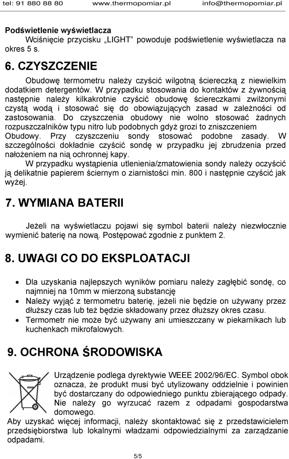 W przypadku stosowania do kontaktów z żywnością następnie należy kilkakrotnie czyścić obudowę ściereczkami zwilżonymi czystą wodą i stosować się do obowiązujących zasad w zależności od zastosowania.