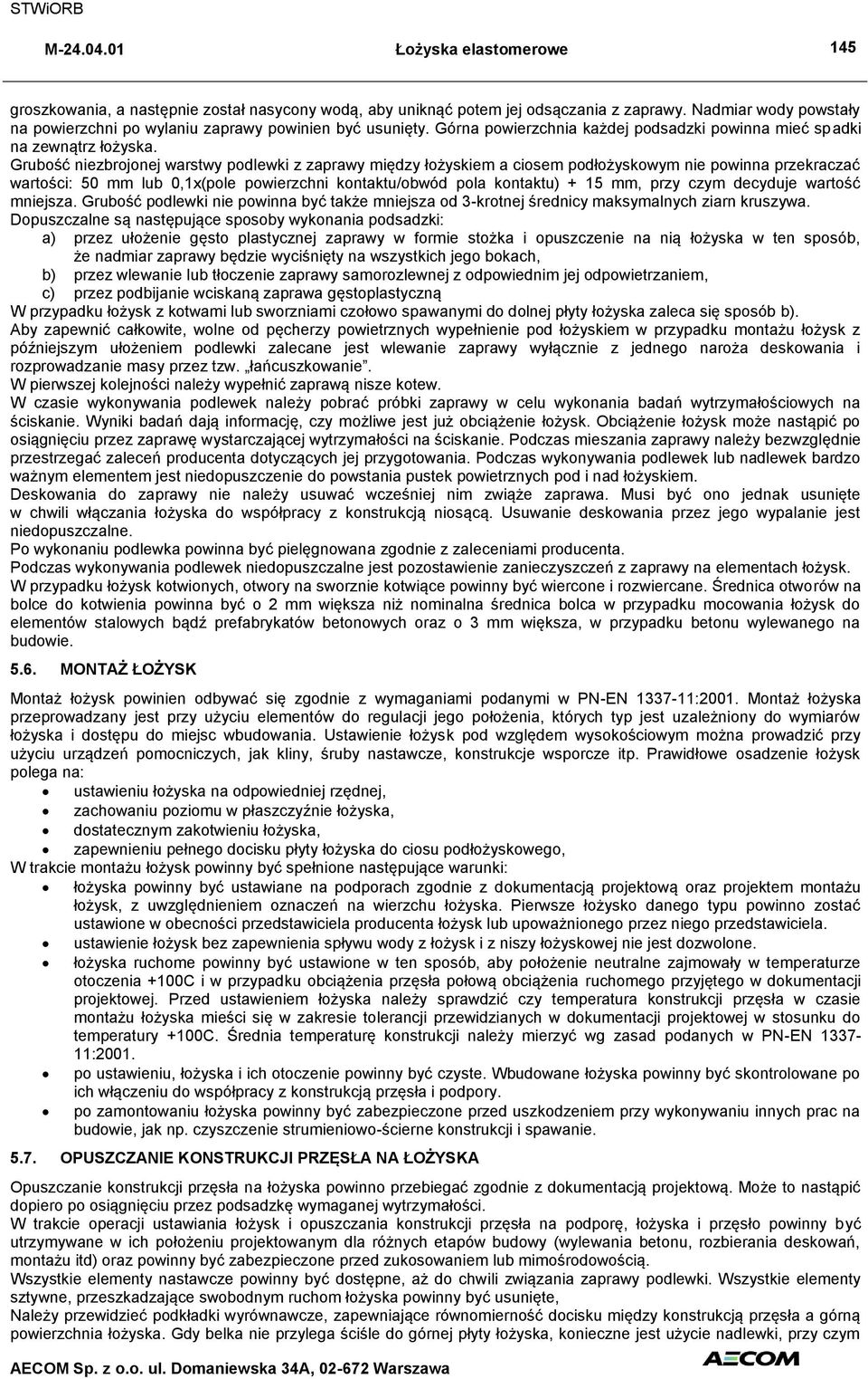 Grubość niezbrojonej warstwy podlewki z zaprawy między łożyskiem a ciosem podłożyskowym nie powinna przekraczać wartości: 50 mm lub 0,1x(pole powierzchni kontaktu/obwód pola kontaktu) + 15 mm, przy