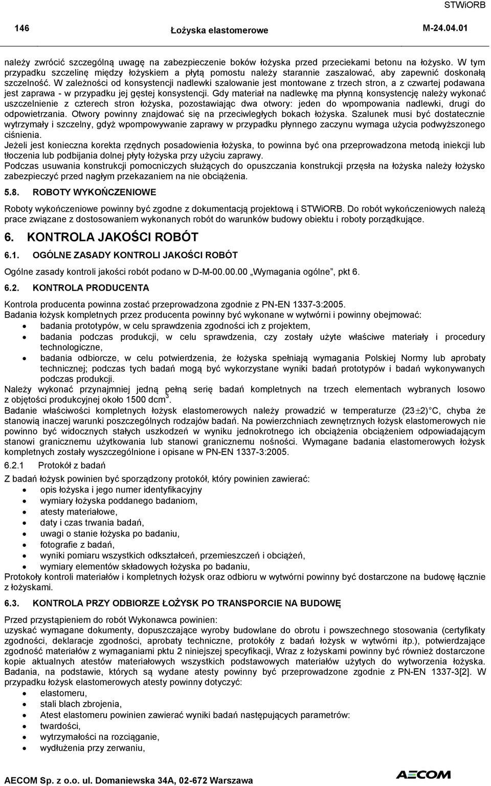 W zależności od konsystencji nadlewki szalowanie jest montowane z trzech stron, a z czwartej podawana jest zaprawa - w przypadku jej gęstej konsystencji.