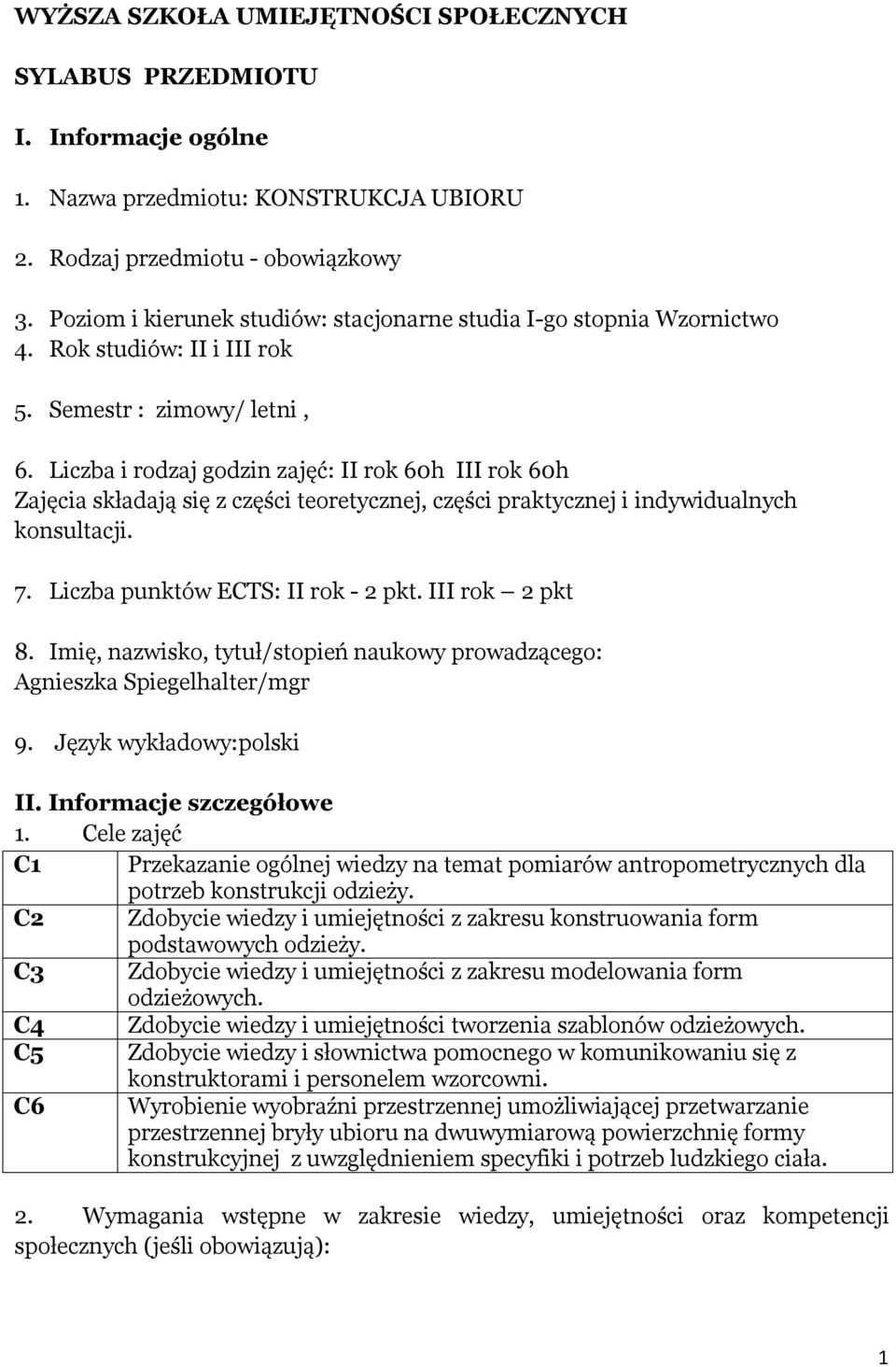 Liczba i rodzaj godzin zajęć: II rok 60h III rok 60h Zajęcia składają się z części teoretycznej, części praktycznej i indywidualnych konsultacji. 7. Liczba punktów ECTS: II rok - pkt. III rok pkt 8.