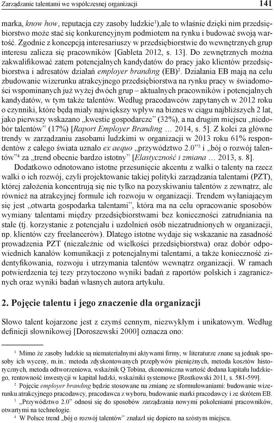 Do zewnętrznych można zakwalifikować zatem potencjalnych kandydatów do pracy jako klientów przedsiębiorstwa i adresatów działań employer branding (EB) 2.