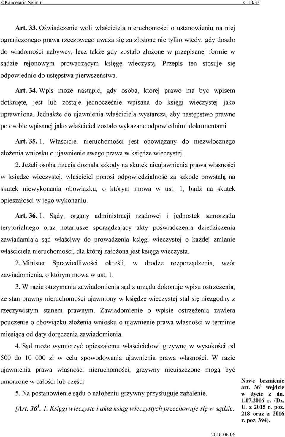 złożone w przepisanej formie w sądzie rejonowym prowadzącym księgę wieczystą. Przepis ten stosuje się odpowiednio do ustępstwa pierwszeństwa. Art. 34.