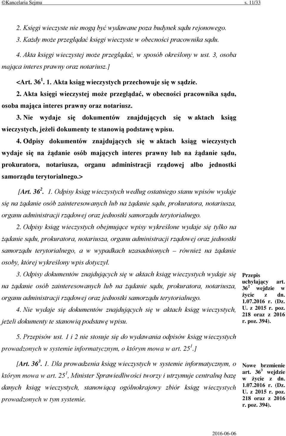 Akta księgi wieczystej może przeglądać, w obecności pracownika sądu, osoba mająca interes prawny oraz notariusz. 3.