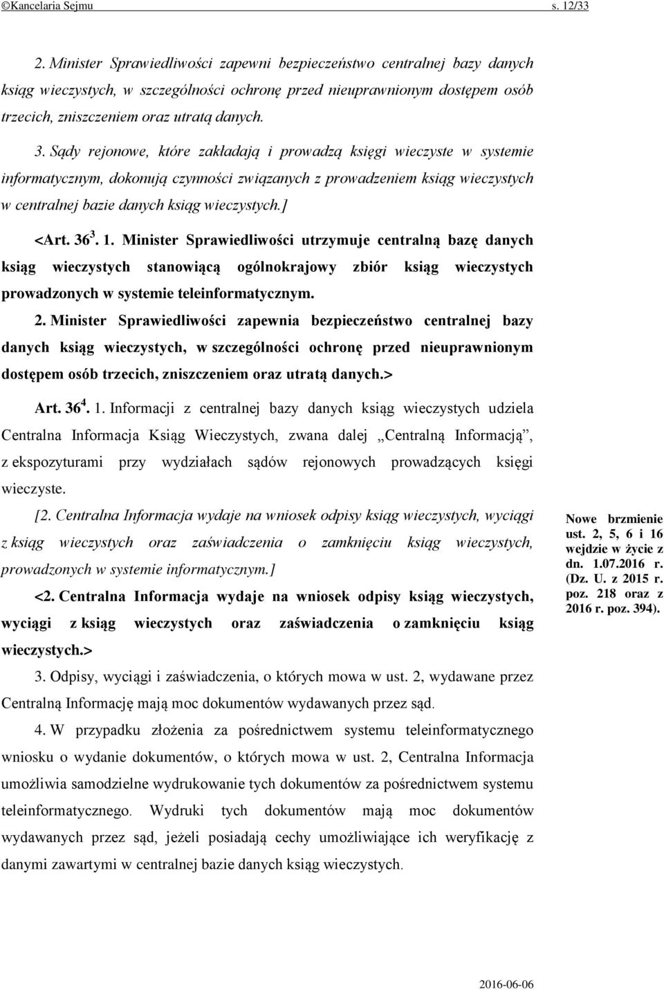 Sądy rejonowe, które zakładają i prowadzą księgi wieczyste w systemie informatycznym, dokonują czynności związanych z prowadzeniem ksiąg wieczystych w centralnej bazie danych ksiąg wieczystych.] <Art.