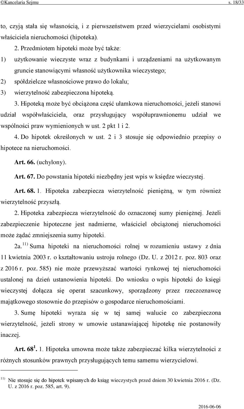 do lokalu; 3) wierzytelność zabezpieczona hipoteką. 3. Hipoteką może być obciążona część ułamkowa nieruchomości, jeżeli stanowi udział współwłaściciela, oraz przysługujący współuprawnionemu udział we wspólności praw wymienionych w ust.