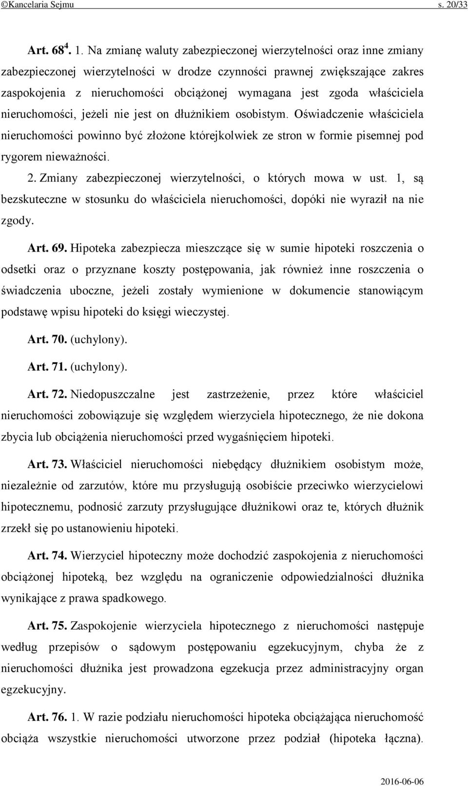 zgoda właściciela nieruchomości, jeżeli nie jest on dłużnikiem osobistym. Oświadczenie właściciela nieruchomości powinno być złożone którejkolwiek ze stron w formie pisemnej pod rygorem nieważności.