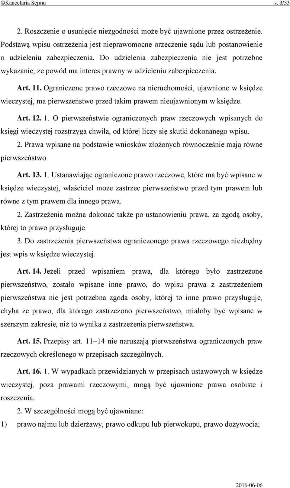 Do udzielenia zabezpieczenia nie jest potrzebne wykazanie, że powód ma interes prawny w udzieleniu zabezpieczenia. Art. 11.