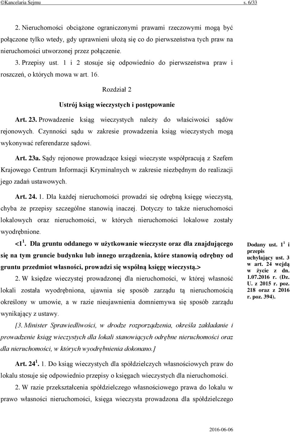 Przepisy ust. 1 i 2 stosuje się odpowiednio do pierwszeństwa praw i roszczeń, o których mowa w art. 16. Rozdział 2 Ustrój ksiąg wieczystych i postępowanie Art. 23.