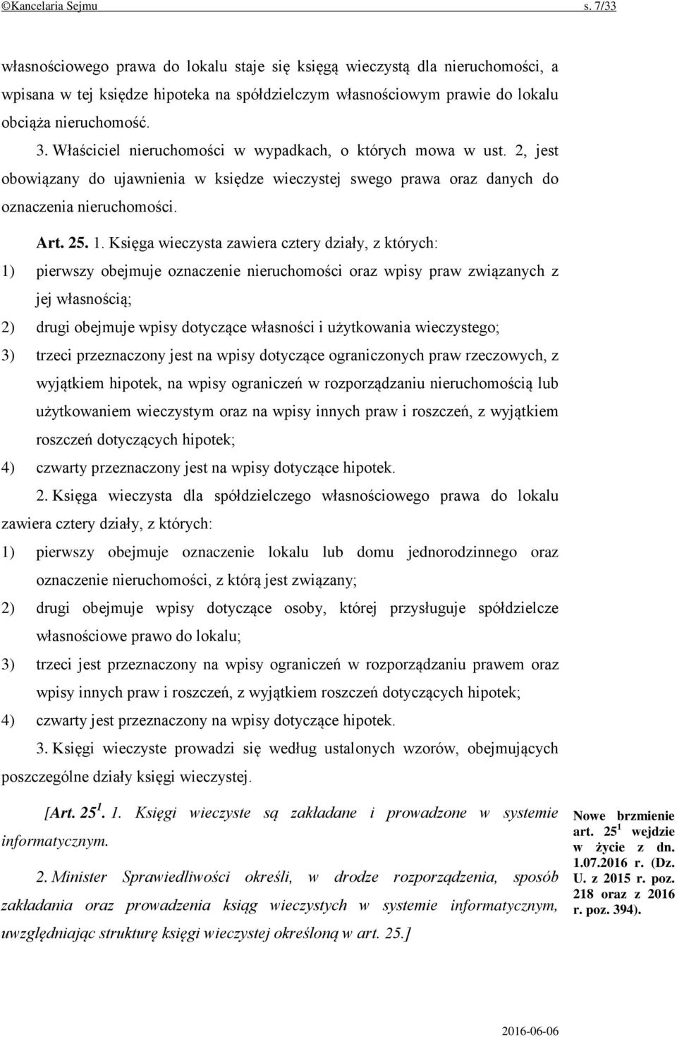 Właściciel nieruchomości w wypadkach, o których mowa w ust. 2, jest obowiązany do ujawnienia w księdze wieczystej swego prawa oraz danych do oznaczenia nieruchomości. Art. 25. 1.