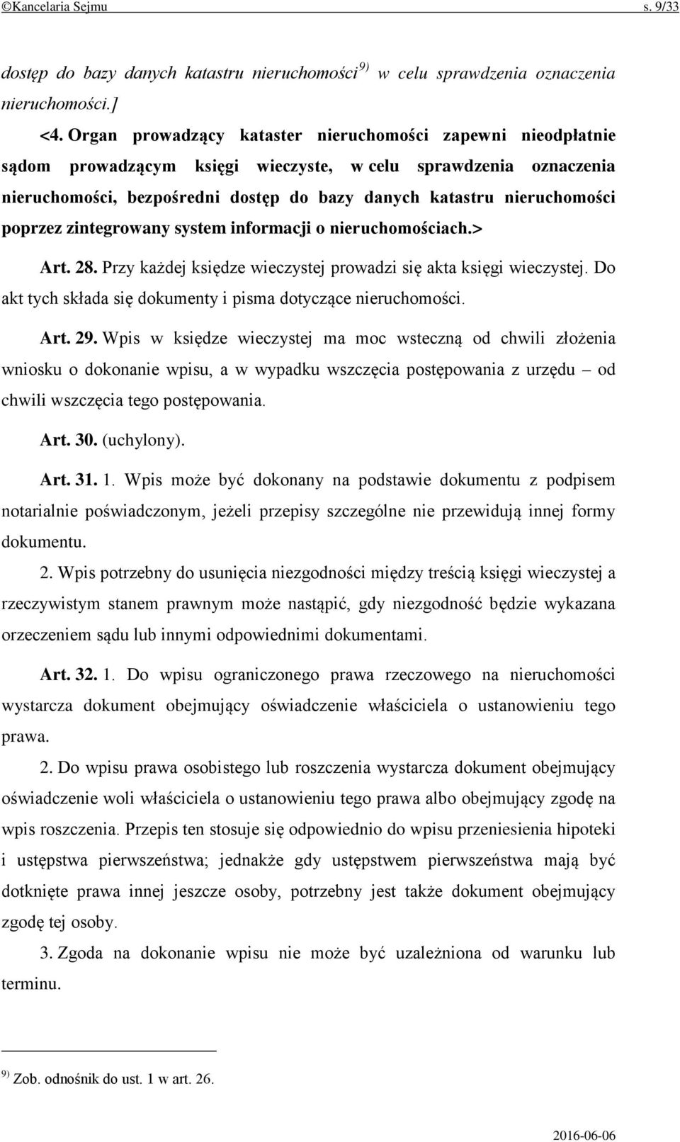 poprzez zintegrowany system informacji o nieruchomościach.> Art. 28. Przy każdej księdze wieczystej prowadzi się akta księgi wieczystej.