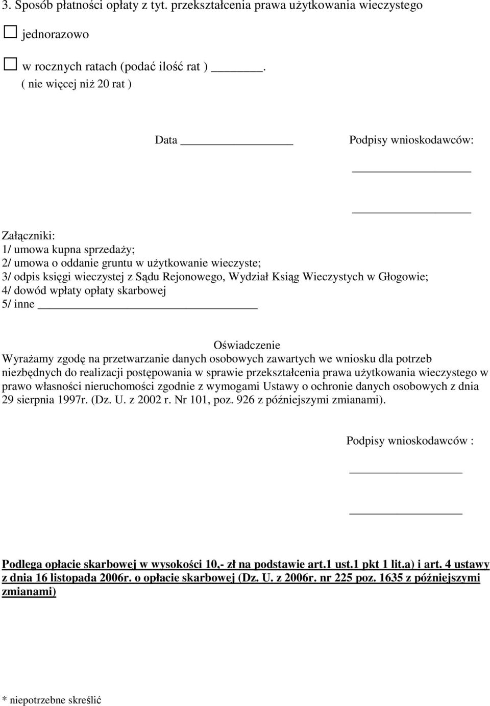 Ksiąg Wieczystych w Głogowie; 4/ dowód wpłaty opłaty skarbowej 5/ inne Oświadczenie WyraŜamy zgodę na przetwarzanie danych osobowych zawartych we wniosku dla potrzeb niezbędnych do realizacji