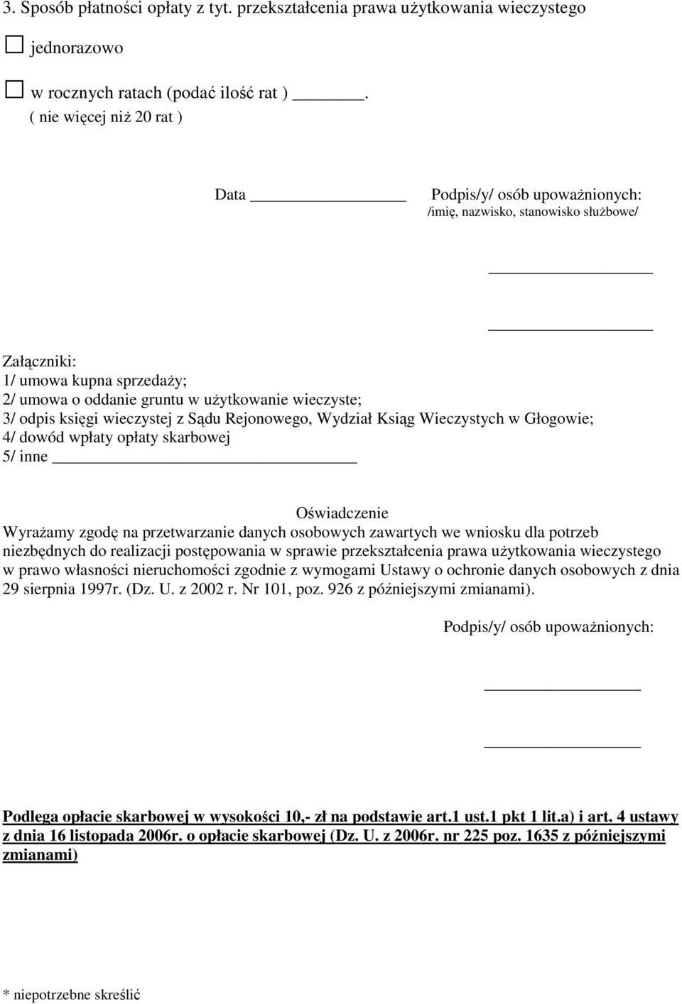 księgi wieczystej z Sądu Rejonowego, Wydział Ksiąg Wieczystych w Głogowie; 4/ dowód wpłaty opłaty skarbowej 5/ inne Oświadczenie WyraŜamy zgodę na przetwarzanie danych osobowych zawartych we wniosku