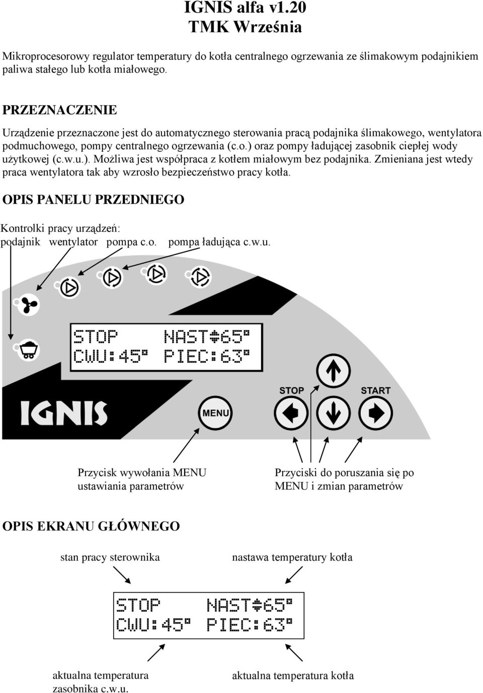 w.u.). Możliwa jest współpraca z kotłem miałowym bez podajnika. Zmieniana jest wtedy praca wentylatora tak aby wzrosło bezpieczeństwo pracy kotła.